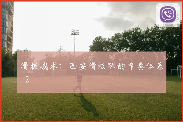 滑板战术：西安滑板队的节奏体系_2